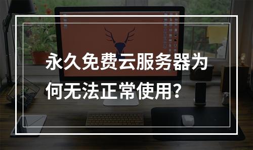 永久免费云服务器为何无法正常使用？