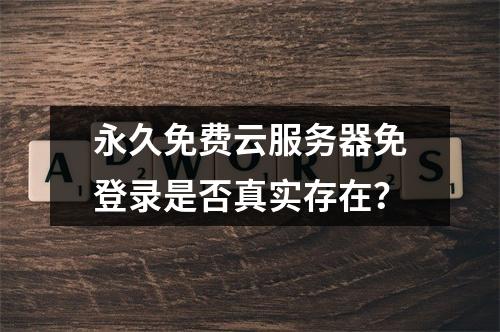 永久免费云服务器免登录是否真实存在？