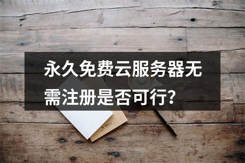 永久免费云服务器无需注册是否可行？