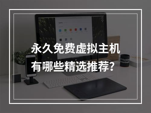 永久免费虚拟主机有哪些精选推荐？