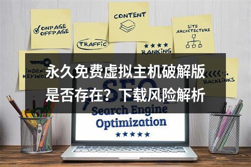 永久免费虚拟主机破解版是否存在？下载风险解析