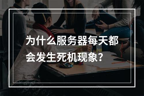 为什么服务器每天都会发生死机现象?