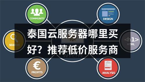 泰国云服务器哪里买好？推荐低价服务商