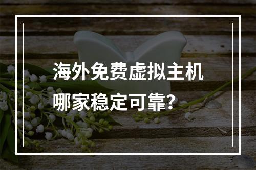 海外免费虚拟主机哪家稳定可靠？
