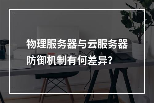物理服务器与云服务器防御机制有何差异？