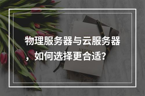 物理服务器与云服务器，如何选择更合适？
