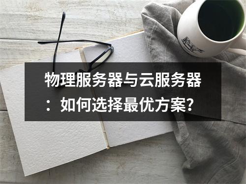 物理服务器与云服务器：如何选择最优方案？