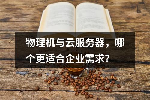 物理机与云服务器，哪个更适合企业需求？