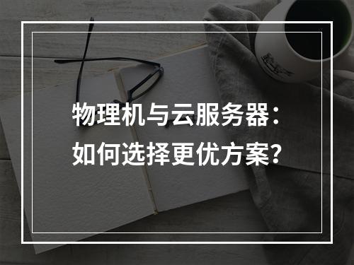 物理机与云服务器：如何选择更优方案？