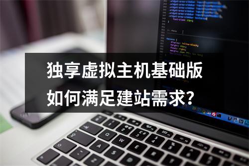 独享虚拟主机基础版如何满足建站需求？