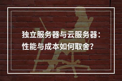 独立服务器与云服务器：性能与成本如何取舍？