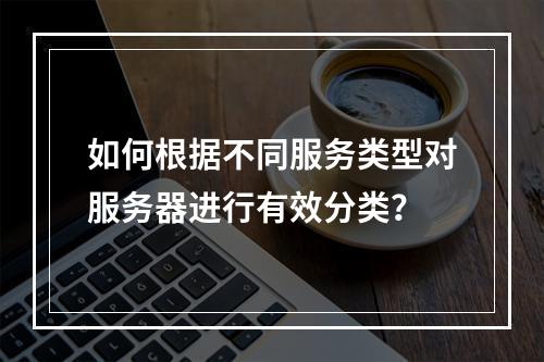 如何根据不同服务类型对服务器进行有效分类?