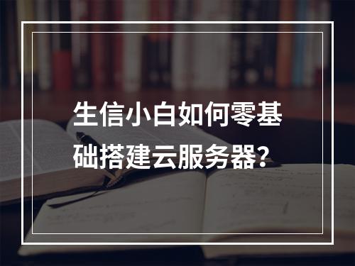 生信小白如何零基础搭建云服务器？