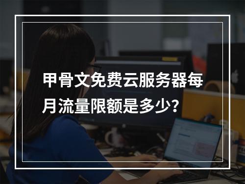 甲骨文免费云服务器每月流量限额是多少？