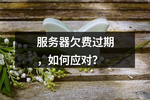 服务器欠费过期,如何应对?