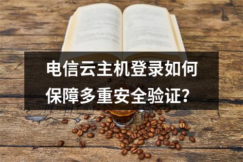 电信云主机登录如何保障多重安全验证？