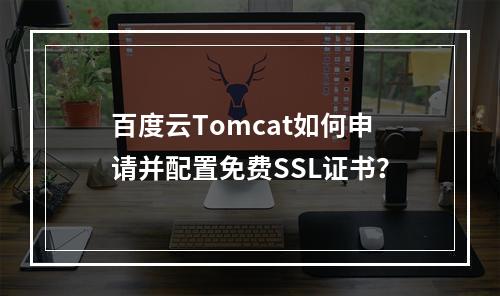 百度云Tomcat如何申请并配置免费SSL证书？