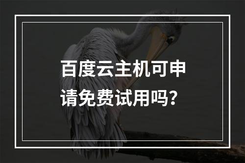 百度云主机可申请免费试用吗？