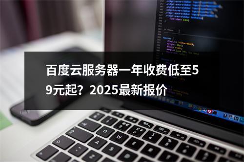 百度云服务器一年收费低至59元起？2025最新报价
