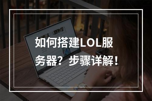 如何搭建LOL服务器?步骤详解!