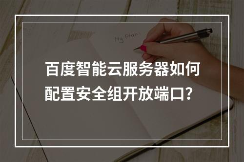 百度智能云服务器如何配置安全组开放端口？