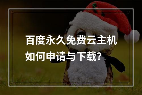 百度永久免费云主机如何申请与下载？
