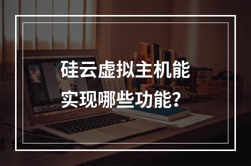 硅云虚拟主机能实现哪些功能？