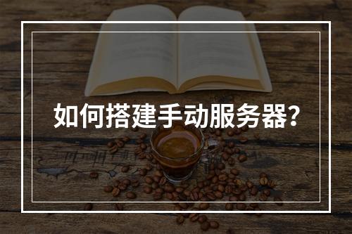 如何搭建手动服务器?