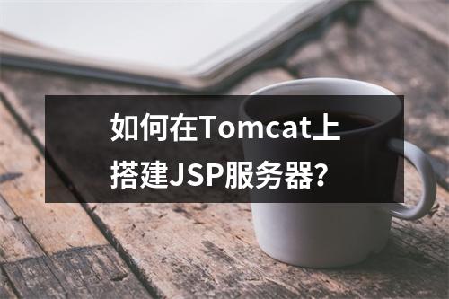 如何在Tomcat上搭建JSP服务器?