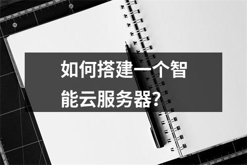如何搭建一个智能云服务器?