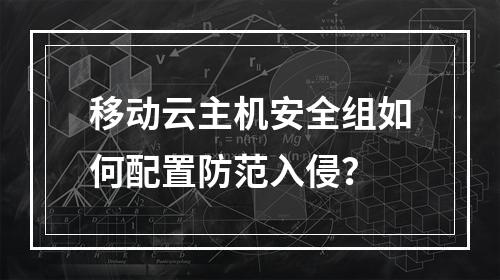 移动云主机安全组如何配置防范入侵？
