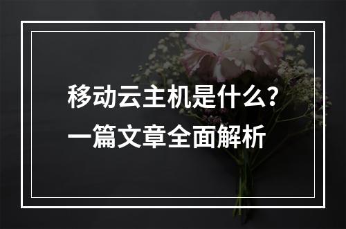 移动云主机是什么？一篇文章全面解析