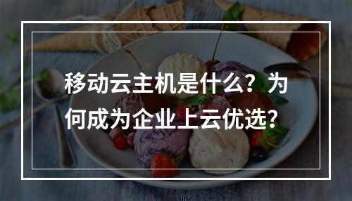 移动云主机是什么？为何成为企业上云优选？
