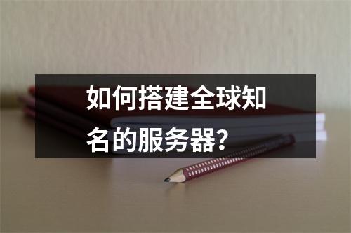 如何搭建全球知名的服务器?