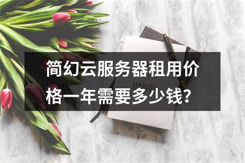 简幻云服务器租用价格一年需要多少钱？