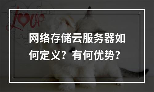 网络存储云服务器如何定义？有何优势？