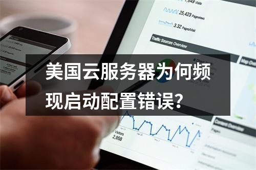 美国云服务器为何频现启动配置错误？