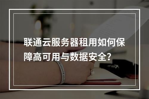 联通云服务器租用如何保障高可用与数据安全？