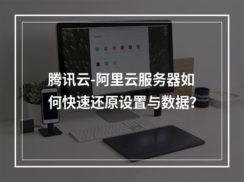 腾讯云-阿里云服务器如何快速还原设置与数据？