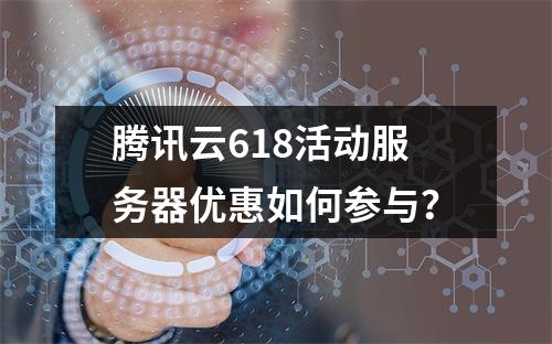 腾讯云618活动服务器优惠如何参与？