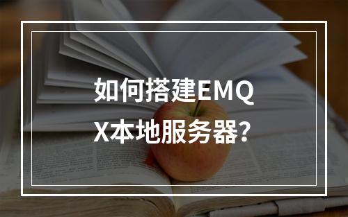 如何搭建EMQX本地服务器?
