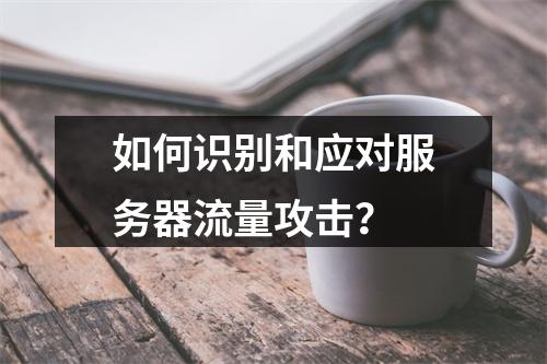 如何识别和应对服务器流量攻击?