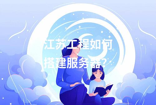 江苏工程如何搭建服务器?