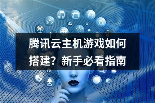 腾讯云主机游戏如何搭建？新手必看指南
