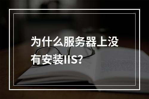 为什么服务器上没有安装IIS?