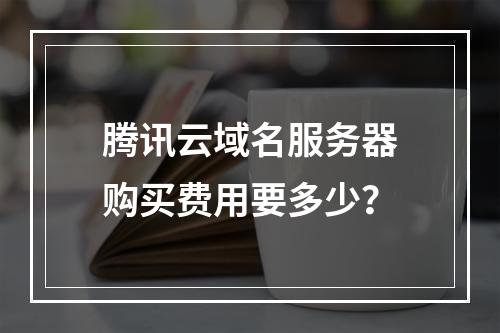 腾讯云域名服务器购买费用要多少？