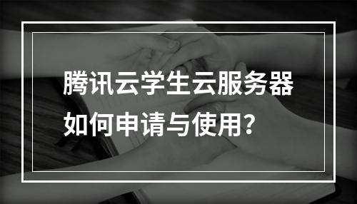 腾讯云学生云服务器如何申请与使用？