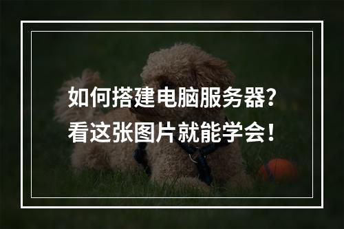 如何搭建电脑服务器?看这张图片就能学会!