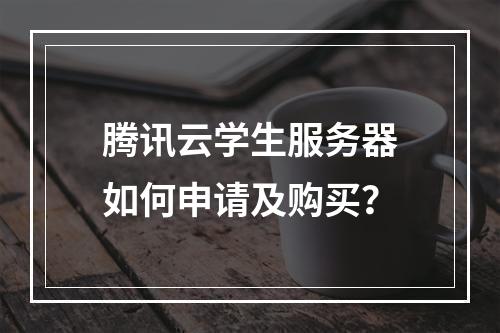 腾讯云学生服务器如何申请及购买？