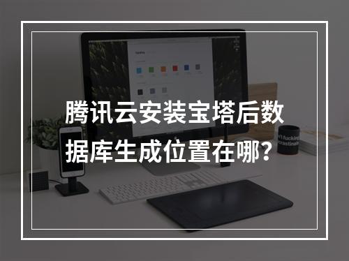腾讯云安装宝塔后数据库生成位置在哪？